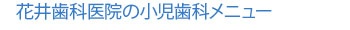 花井歯科医院の小児歯科メニュー