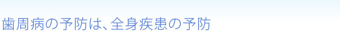 歯周病の予防は、全身疾患の予防