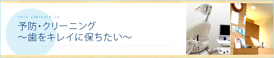 予防・クリーニング　～歯をキレイに保ちたい～